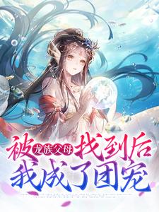 被龙族父母找到后，我成了团宠
