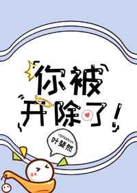 你被开除了英语口语怎么说